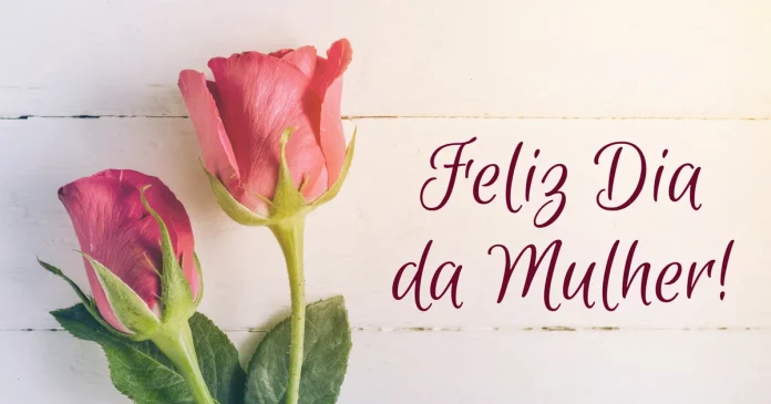 feliz dia da mulher - Dia internacional da Mulher: Frases e mensagem para o dia 8 de março